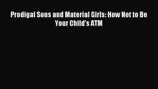 Download Prodigal Sons and Material Girls: How Not to Be Your Child's ATM PDF Free
