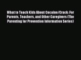Read What to Teach Kids About Cocaine/Crack: For Parents Teachers and Other Caregivers (The