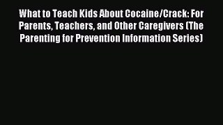 Read What to Teach Kids About Cocaine/Crack: For Parents Teachers and Other Caregivers (The