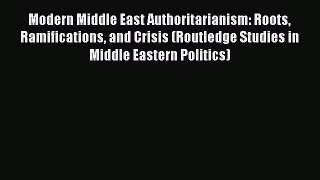 Read Book Modern Middle East Authoritarianism: Roots Ramifications and Crisis (Routledge Studies