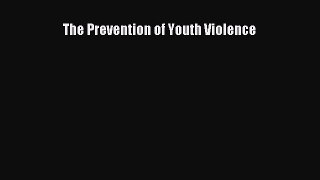 Read The Prevention of Youth Violence Ebook Free