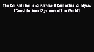 Read Book The Constitution of Australia: A Contextual Analysis (Constitutional Systems of the