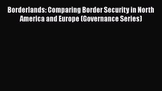 Read Book Borderlands: Comparing Border Security in North America and Europe (Governance Series)