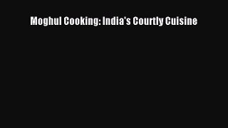 Read Moghul Cooking: India's Courtly Cuisine PDF Free