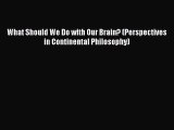 [Download] What Should We Do with Our Brain? (Perspectives in Continental Philosophy) Ebook