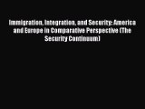Read Book Immigration Integration and Security: America and Europe in Comparative Perspective