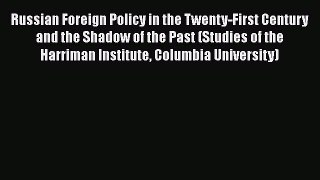 Read Book Russian Foreign Policy in the Twenty-First Century and the Shadow of the Past (Studies
