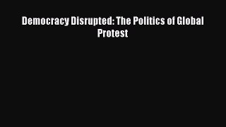 Read Book Democracy Disrupted: The Politics of Global Protest ebook textbooks