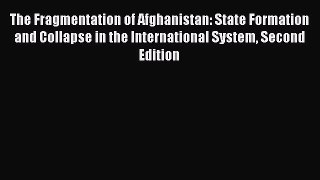 Read Book The Fragmentation of Afghanistan: State Formation and Collapse in the International