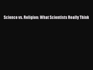 [Download] Science vs. Religion: What Scientists Really Think PDF Online