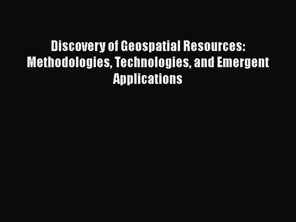 [PDF] Discovery of Geospatial Resources: Methodologies Technologies and Emergent Applications