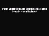 Read Book Iran in World Politics: The Question of the Islamic Republic (Columbia/Hurst) Ebook