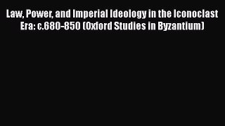 Read Book Law Power and Imperial Ideology in the Iconoclast Era: c.680-850 (Oxford Studies