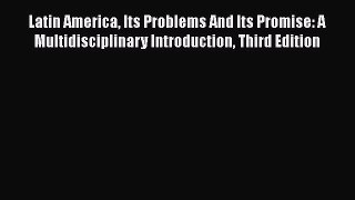 Read Book Latin America Its Problems And Its Promise: A Multidisciplinary Introduction Third