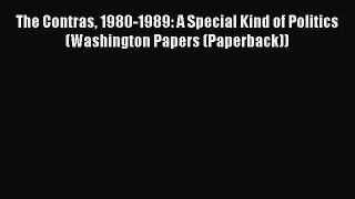 Read Book The Contras 1980-1989: A Special Kind of Politics (Washington Papers (Paperback))