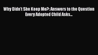 Download Why Didn't She Keep Me?: Answers to the Question Every Adopted Child Asks... PDF Free