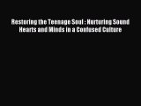 Read Restoring the Teenage Soul : Nurturing Sound Hearts and Minds in a Confused Culture Ebook