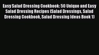 Read Easy Salad Dressing Cookbook: 50 Unique and Easy Salad Dressing Recipes (Salad Dressings