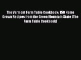 Read The Vermont Farm Table Cookbook: 150 Home Grown Recipes from the Green Mountain State