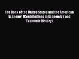 For you The Bank of the United States and the American Economy: (Contributions in Economics