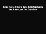Read Book Outing Yourself: How to Come Out to Your Family Your Friends and Your Coworkers E-Book