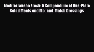 Read Mediterranean Fresh: A Compendium of One-Plate Salad Meals and Mix-and-Match Dressings