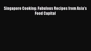 Read Singapore Cooking: Fabulous Recipes from Asia's Food Capital Ebook Free