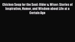 Read Chicken Soup for the Soul: Older & Wiser: Stories of Inspiration Humor and Wisdom about
