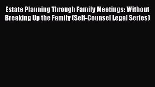 Read Estate Planning Through Family Meetings: Without Breaking Up the Family (Self-Counsel