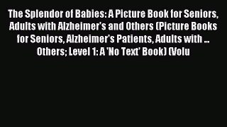 Read The Splendor of Babies: A Picture Book for Seniors Adults with Alzheimer's and Others