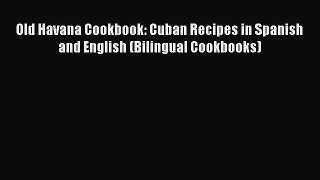 Read Old Havana Cookbook: Cuban Recipes in Spanish and English (Bilingual Cookbooks) PDF Online