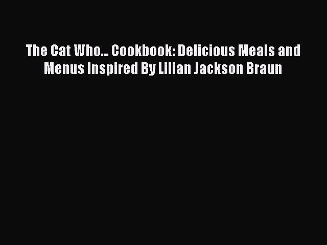 Download The Cat Who Cookbook Delicious Meals And Menus Inspired By Lilian Jackson Braun Video Dailymotion
