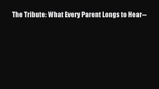 Download The Tribute: What Every Parent Longs to Hear-- Ebook Free