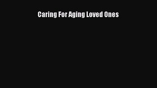 Read Caring For Aging Loved Ones Ebook Free