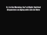 Download O.J. in the Morning G&T at Night: Spirited Dispatches on Aging with Joie de Vivre