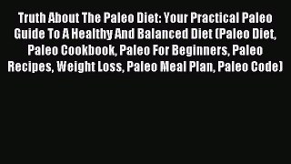 Read Truth About The Paleo Diet: Your Practical Paleo Guide To A Healthy And Balanced Diet