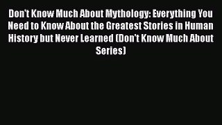 Read Book Don't Know Much About Mythology: Everything You Need to Know About the Greatest Stories