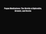 Read Book Pagan Meditations: The Worlds of Aphrodite Artemis and Hestia ebook textbooks