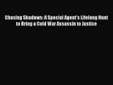 Read Book Chasing Shadows: A Special Agent's Lifelong Hunt to Bring a Cold War Assassin to