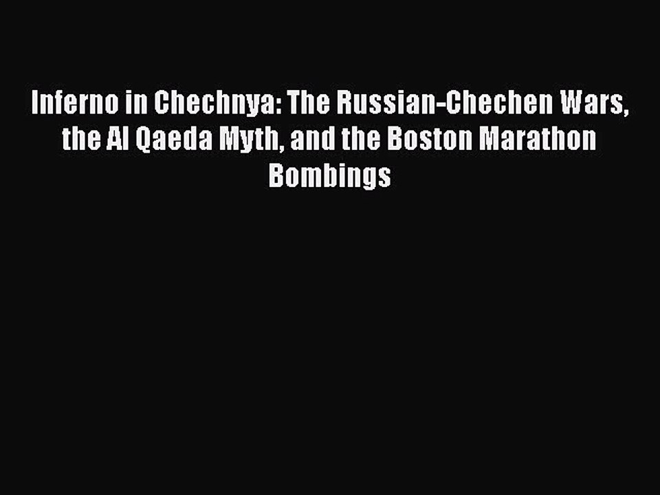 Read Book Inferno in Chechnya: The Russian-Chechen Wars the Al Qaeda Myth and the Boston Marathon