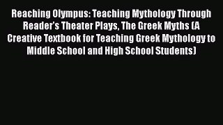 Read Book Reaching Olympus: Teaching Mythology Through Reader's Theater Plays The Greek Myths