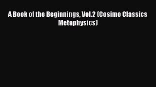 Read Book A Book of the Beginnings Vol.2 (Cosimo Classics Metaphysics) ebook textbooks