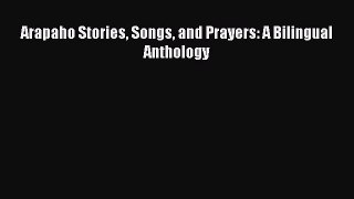 Read Book Arapaho Stories Songs and Prayers: A Bilingual Anthology E-Book Free