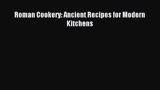 Read Roman Cookery: Ancient Recipes for Modern Kitchens PDF Online