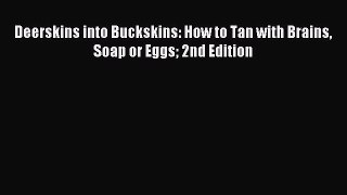 [Download] Deerskins into Buckskins: How to Tan with Brains Soap or Eggs 2nd Edition Ebook