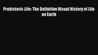 [Download] Prehistoric Life: The Definitive Visual History of Life on Earth PDF Free