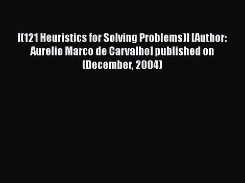 [PDF] [(121 Heuristics for Solving Problems)] [Author: Aurelio Marco de Carvalho] published
