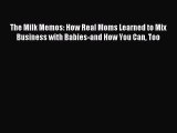 Download The Milk Memos: How Real Moms Learned to Mix Business with Babies-and How You Can