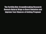 Read The Fertility Diet: Groundbreaking Research Reveals Natural Ways to Boost Ovulation and