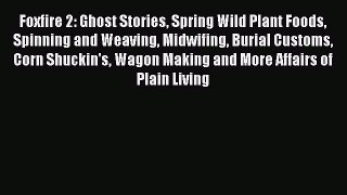 [Download] Foxfire 2: Ghost Stories Spring Wild Plant Foods Spinning and Weaving Midwifing